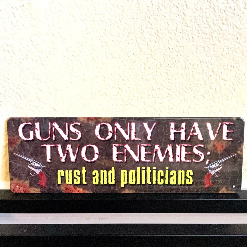 NEW Guns Only Have Two Enemies Rust And Politicians Metal Sign